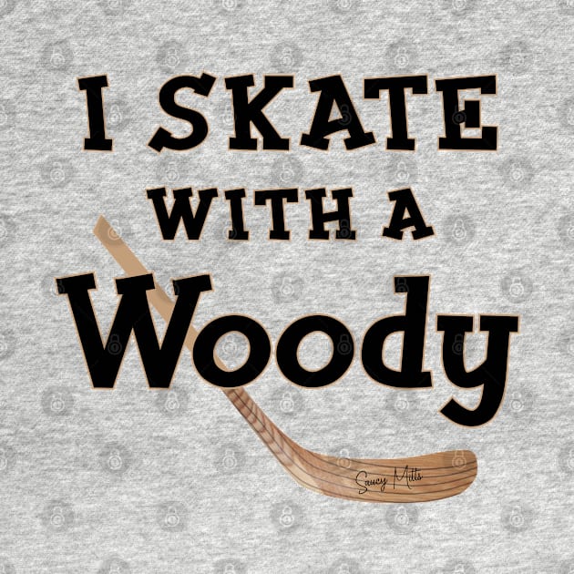 I Skate with a Woody Hockey by SaucyMittsHockey